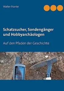 Schatzsucher, Sondengänger und Hobbyarchäologen: Auf den Pfaden der Geschichte