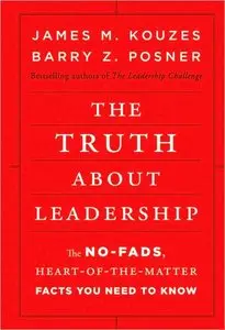 The Truth About Leadership: The No-fads, to the Heart-of-the-Matter Facts You Need to Know