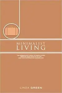 Minimalist Living: The Minimalist Guide To Simple Living