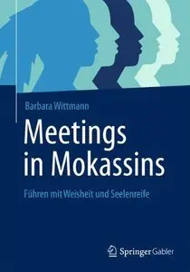 Meetings in Mokassins: Führen mit Weisheit und Seelenreife by Barbara Wittmann