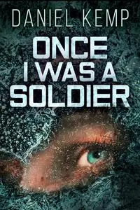 «Once I Was A Soldier» by Daniel Kemp