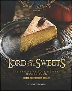 Lord of The Sweets: The Essential LOTR Dessert Recipe Book - What A Sweet Journey We Had!!