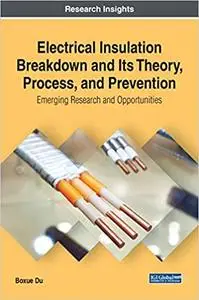 Electrical Insulation Breakdown and Its Theory, Process, and Prevention: Emerging Research and Opportunities