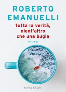 Roberto Emanuelli - Tutta la verità, nient'altro che una bugia