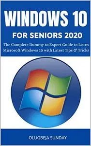 WINDOWS 10 FOR SENIORS 2020: The Complete Dummy to Expert Guide to Learn Microsoft Windows 10