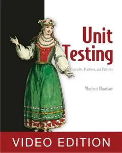 Unit Testing Principles, Practices, and Patterns [Video edition]