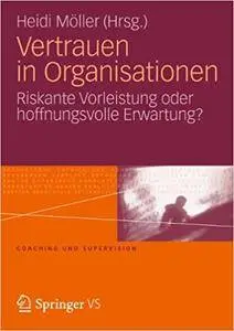 Vertrauen in Organisationen: Riskante Vorleistung oder hoffnungsvolle Erwartung?