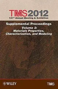 TMS 2012 141st Annual Meeting and Exhibition, Materials Properties, Characterization, and Modeling (Repost)