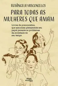 «Para todas as mulheres que amam» by Rosângela Vasconcelos
