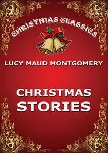 «Christmas Stories» by Lucy Maud Montgomery