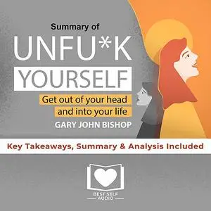 «Summary of Unfu*k Yourself by Gary John Bishop» by Best Self Audio