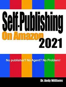 Self-Publishing on Amazon 2021: No publisher? No Agent? No Problem!