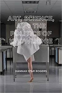 Art, Science, and the Politics of Knowledge