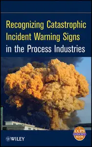 Recognizing Catastrophic Incident Warning Signs in the Process Industries (repost)