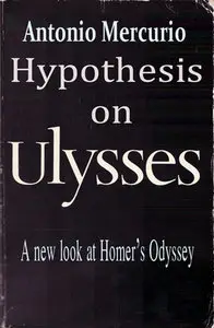 "Hypotheses On Ulysses: A new look at Homer’s Odyssey" by Antonio Mercurio