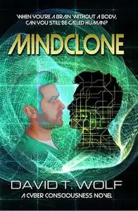 «MINDCLONE: WHEN YOU'RE A BRAIN WITHOUT A BODY, CAN YOU STILL BE CALLED HUMAN?» by David T Wolf