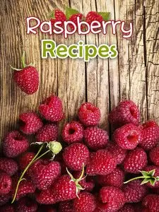 Raspberry Recipes: Top 50 Most Delicious Raspberry Recipes (Recipe Top 50's Book 56)