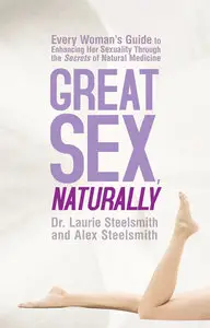 Great Sex, Naturally: Every Woman's Guide to Enhancing Her Sexuality Through the Secrets of Natural Medicine (repost)