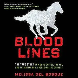 Bloodlines: The True Story of a Drug Cartel, the FBI, and the Battle for a Horse-Racing Dynasty [Audiobook]