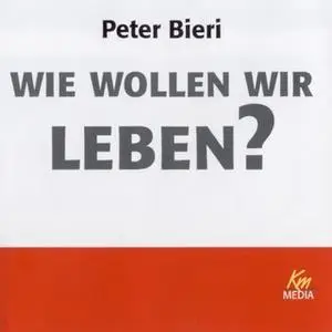 «Wie wollen wir leben?» by Peter Bieri