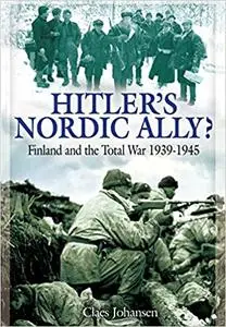 Hitler’s Nordic Ally?: Finland and the Total War 1939 - 1945