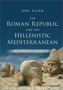 The Roman Republic and the Hellenistic Mediterranean: From Alexander to Caesar