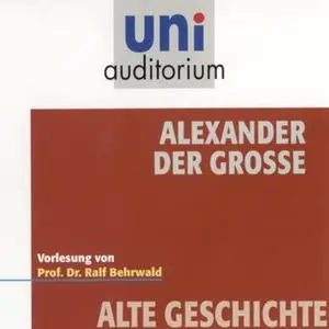 «Uni Auditorium - Alte Geschichte: Alexander der Große» by Ralf Behrwald