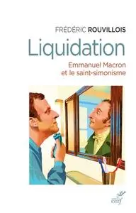 Frédéric Rouvillois, "Liquidation - Emmanuel Macron et le saint-simonisme"