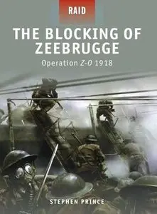 The Blocking of Zeebrugge: Operation Z-O 1918 (Osprey Raid 7) (repost)