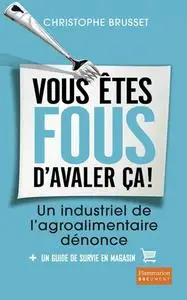 Christophe Brusset, "Vous êtes fous d'avaler ça ! Un industriel de l'agroalimentaire dénonce"