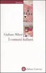 Giuliano Milani - I comuni italiani. Secoli XII-XIV (2009)