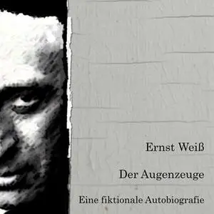 «Der Augenzeuge. Eine fiktionale Autobiografie.» by Ernst Weiss