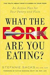 What the Fork Are You Eating?: An Action Plan for Your Pantry and Plate