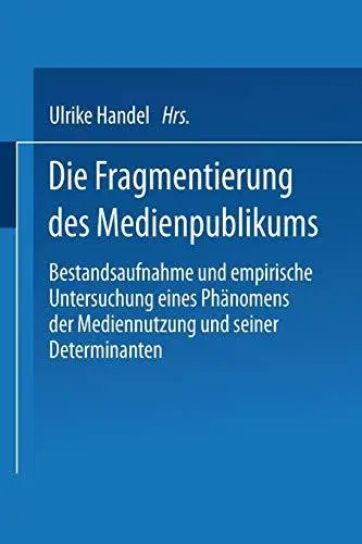 Die Fragmentierung des Medienpublikums: Bestandsaufnahme und empirische Untersuchung eines Phänomens der Mediennutzung und sein