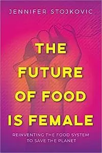 The Future of Food Is Female: Reinventing the Food System to Save the Planet