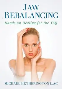 Jaw Rebalancing: Hands on Healing for the TMJ