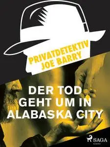 «Privatdetektiv Joe Barry - Der Tod geht um in Alabaska City» by Joe Barry