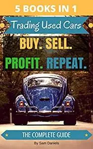 5 Books in 1 How to Buy and Sell Cars for Profit: Trading Used Cars - The Complete Series