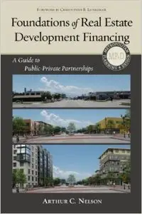 Foundations of Real Estate Development Financing: A Guide to Public-Private Partnerships, 2 edition (repost)