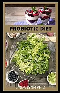 PROBIOTIC DIET: Definitive Guide to Safe, Natural Health Solutions Using Probiotic and Prebiotic Foods and Supplements