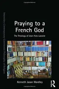 Praying to a French God : the Theology of Jean-Yves Lacoste