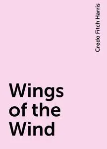 «Wings of the Wind» by Credo Fitch Harris