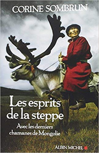 Les Esprits de la steppe: Avec les derniers chamanes de Mongolie - Corine Sombrun (Repost)