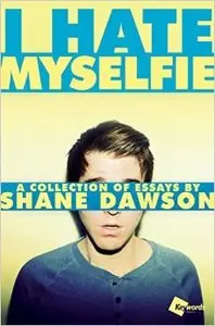 I Hate Myselfie: A Collection of Essays by Shane Dawson (repost)