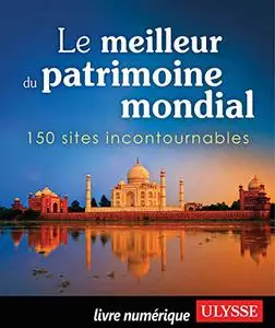 Le meilleur du patrimoine mondial - 150 sites incontournables