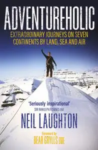 Adventureholic: Extraordinary Journeys on Seven Continents by Land, Sea and Air