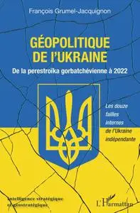 François Grumel-Jacquignon, "Géopolitique de l'Ukraine: De la perestroïka gorbatchévienne à 2022"