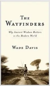 "The Wayfinders: Why Ancient Wisdom Matters in the Modern World" by Wade Davis  (Repost)