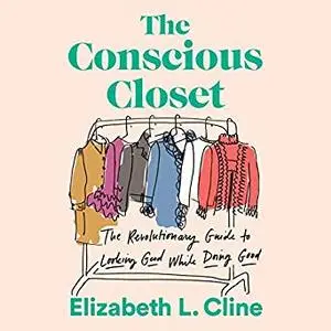 The Conscious Closet: The Revolutionary Guide to Looking Good While Doing Good [Audiobook]