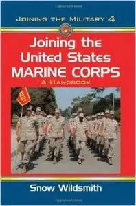 Joining the United States Marine Corps: A Handbook by Snow Wildsmith